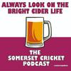 undefined Always Look on the Bright Cider Life - The Somerset Cricket Podcast