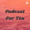 undefined Podcast For Tea