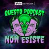 undefined Questo Podcast NON ESISTE