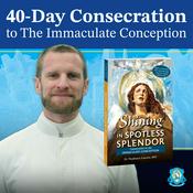 Podcast 40-Day Consecration to the Immaculate Conception with Fr. Thaddaeus Lancton, MIC