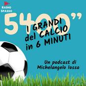 Podcast 5400” I grandi del calcio in 6 minuti