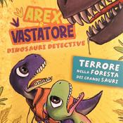 Podcast Arex&Vastatore - Dinosauri Detective - Terrore Nella Foresta Dei Grandi Sauri