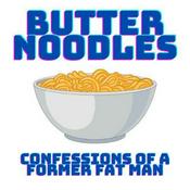 Podcast Butter Noodles - Confessions of a Former Fat Man