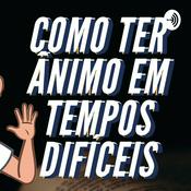 Podcast Como ter ânimo em tempos difíceis