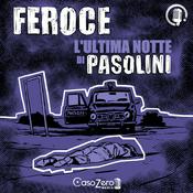 Podcast Feroce - L'ultima notte di Pasolini