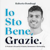 Podcast Io sto bene, grazie - Il Podcast di Roberto Bombagi