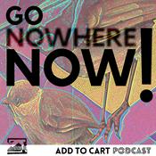 Podcast Go Nowhere Now!