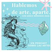 Podcast Hablemos de arte, aparte. Con Grace Mendoza