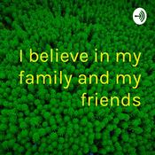 Podcast I believe in my family and my friends