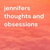 Podcast jennifers thoughts and obsessions