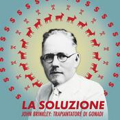 Podcast La Soluzione - John Brinkley: Trapiantatore di Gonadi