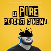 Podcast Le Pire Podcast Cinéma