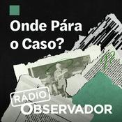 Podcast Onde pára o caso?