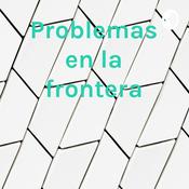 Podcast Problemas en la frontera