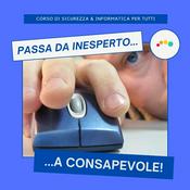 Podcast SICUREZZA e INFORMATICA in PILLOLE (max durata 10 min) ... --> Da Inesperto a Consapevole