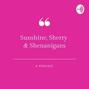 Podcast Sunshine, Sherry & Shenanigans