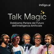 Podcast Talk Magic. Dobbiamo Parlare del Futuro dell'Intelligenza Artificiale.