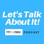 Podcast The Porch Presents: Let's Talk About It!