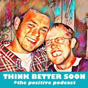 Podcast THINK BETTER SOON *the positive podcast