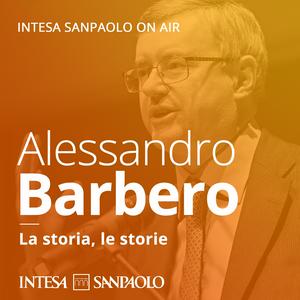 Ascolta Alessandro Barbero. La storia, le storie - Intesa Sanpaolo On Air nell'app