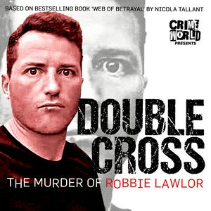 Ascolta Crime World Presents: Double Cross – The Murder of Robbie Lawlor nell'app