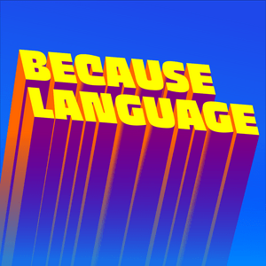 Ascolta Because Language - a podcast about linguistics, the science of language. nell'app