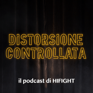 Ascolta DISTORSIONE CONTROLLATA - il podcast di HIFIGHT nell'app