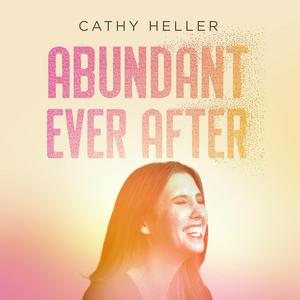 Ascolta Abundant Ever After with Cathy Heller nell'app