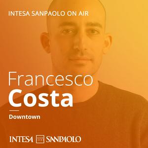 Ascolta Francesco Costa. Downtown - Intesa Sanpaolo On Air nell'app