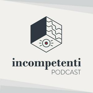 Ascolta Incompetenti podcast nell'app