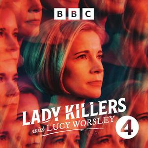 Ascolta Lady Killers with Lucy Worsley nell'app