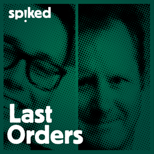 Ascolta Last Orders - a spiked podcast nell'app