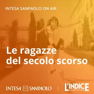 Ascolta Le ragazze del secolo scorso - Intesa Sanpaolo On Air nell'app