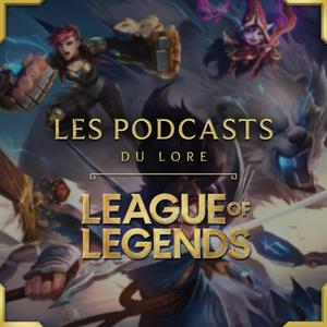 Ascolta LES PODCASTS DU LORE - LEAGUE OF LEGENDS nell'app