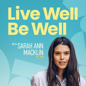 Ascolta Live Well Be Well with Sarah Ann Macklin | Health, Lifestyle, Nutrition nell'app