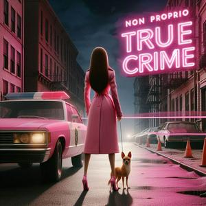 Ascolta Non Proprio True Crime nell'app