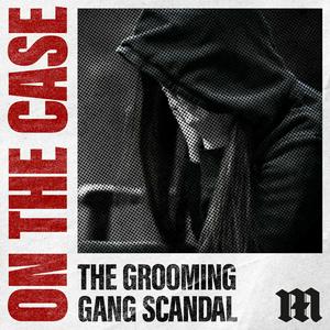 Ascolta On The Case: The Grooming Gang Scandal nell'app