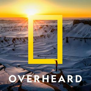 Ascolta Overheard at National Geographic nell'app