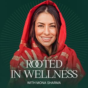 Ascolta Rooted in Wellness with Mona Sharma nell'app