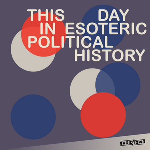 Ascolta This Day in Esoteric Political History nell'app