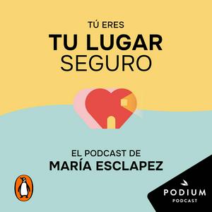 Ascolta Tú eres tu lugar seguro. El podcast de María Esclapez nell'app