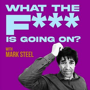 Ascolta What The F*** Is Going On? with Mark Steel nell'app