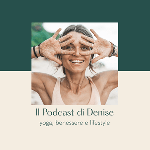 Ascolta Il podcast di Denise - Yoga, benessere e lifestyle nell'app